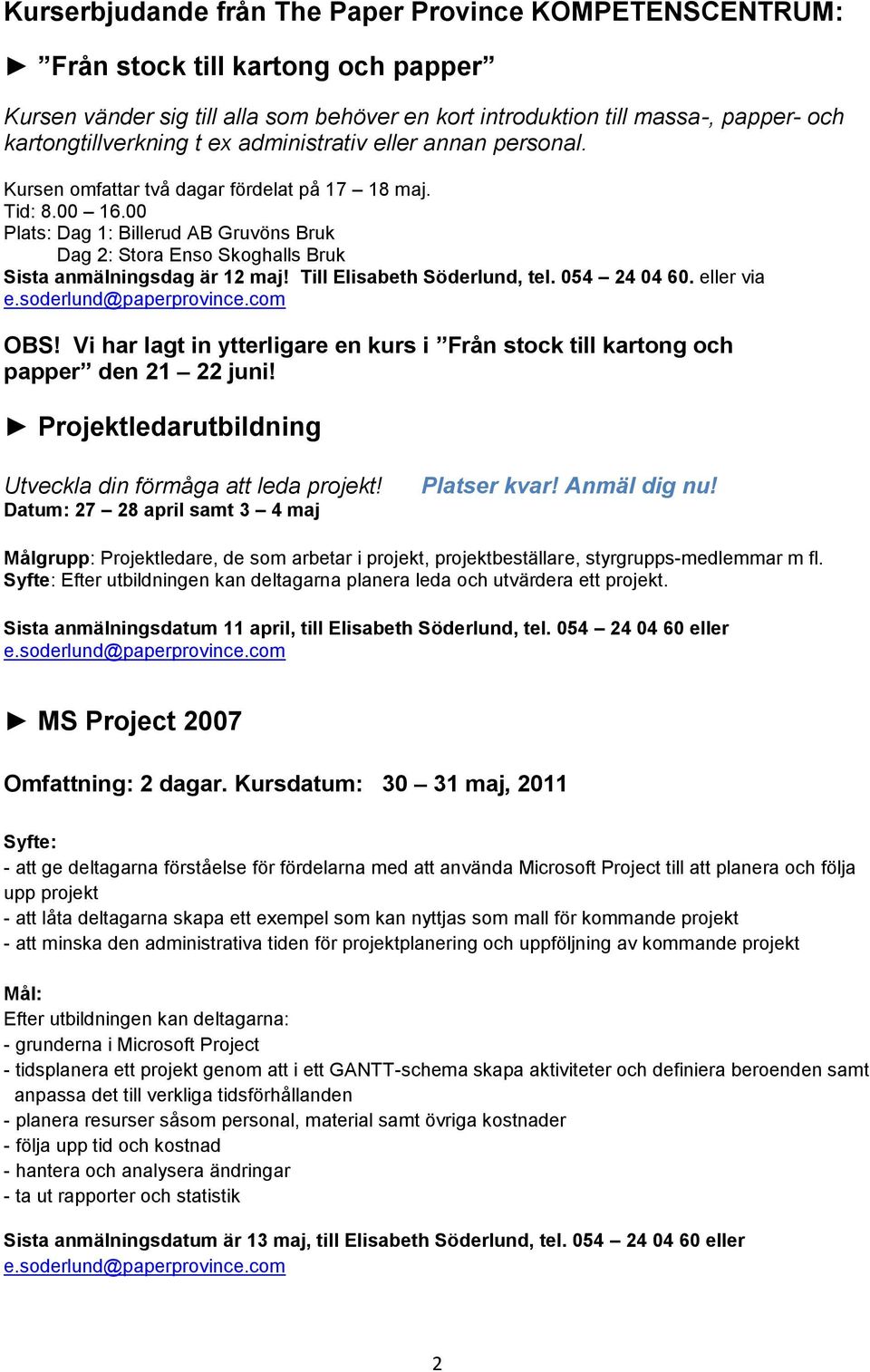 00 Plats: Dag 1: Billerud AB Gruvöns Bruk Dag 2: Stora Enso Skoghalls Bruk Sista anmälningsdag är 12 maj! Till Elisabeth Söderlund, tel. 054 24 04 60. eller via e.soderlund@paperprovince.com OBS!