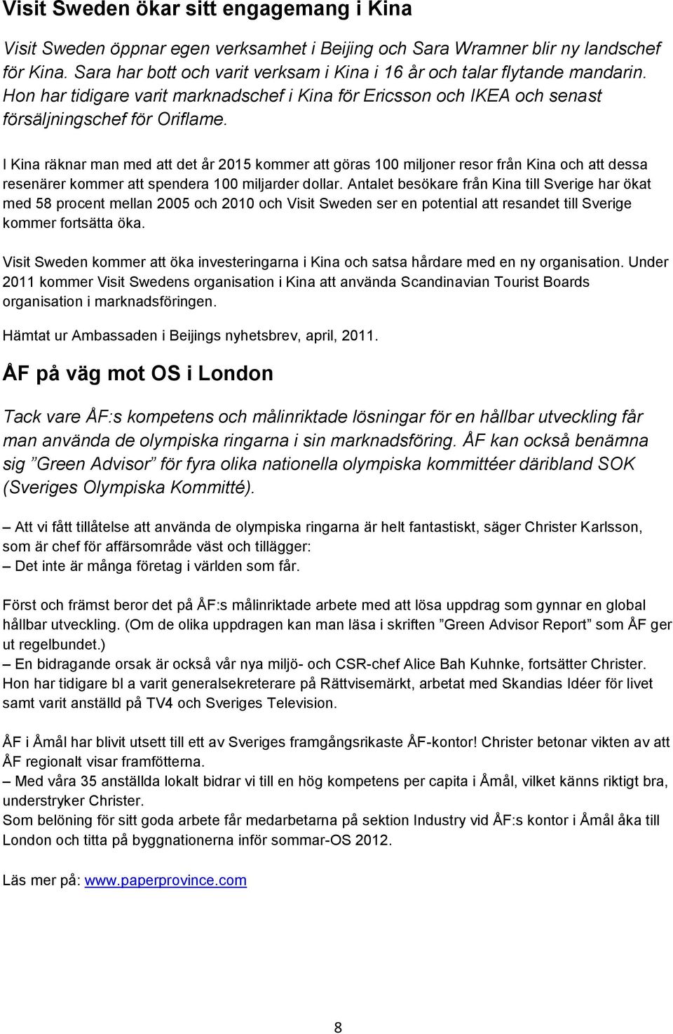 I Kina räknar man med att det år 2015 kommer att göras 100 miljoner resor från Kina och att dessa resenärer kommer att spendera 100 miljarder dollar.