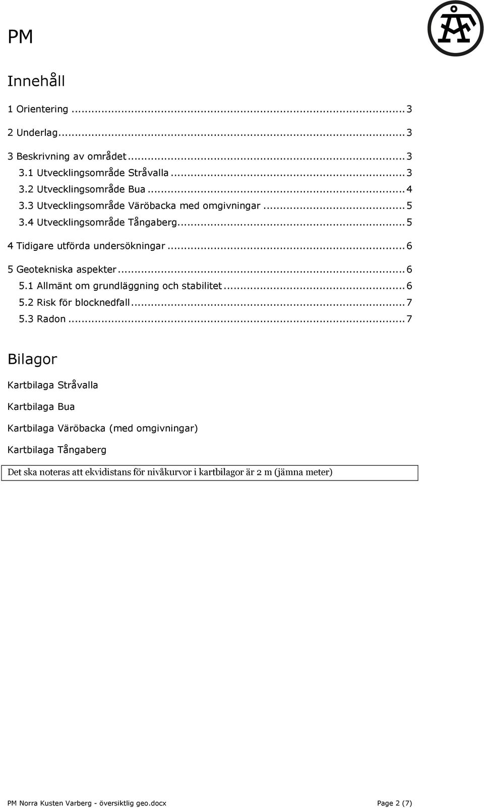 Geotekniska aspekter... 6 5.1 Allmänt om grundläggning och stabilitet... 6 5.2 Risk för blocknedfall... 7 5.3 Radon.