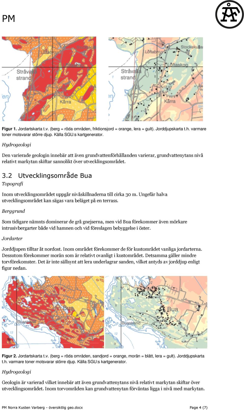 2 Utvecklingsområde Bua Topografi Inom utvecklingsområdet uppgår nivåskillnaderna till cirka 30 m. Ungefär halva utvecklingsområdet kan sägas vara beläget på en terrass.