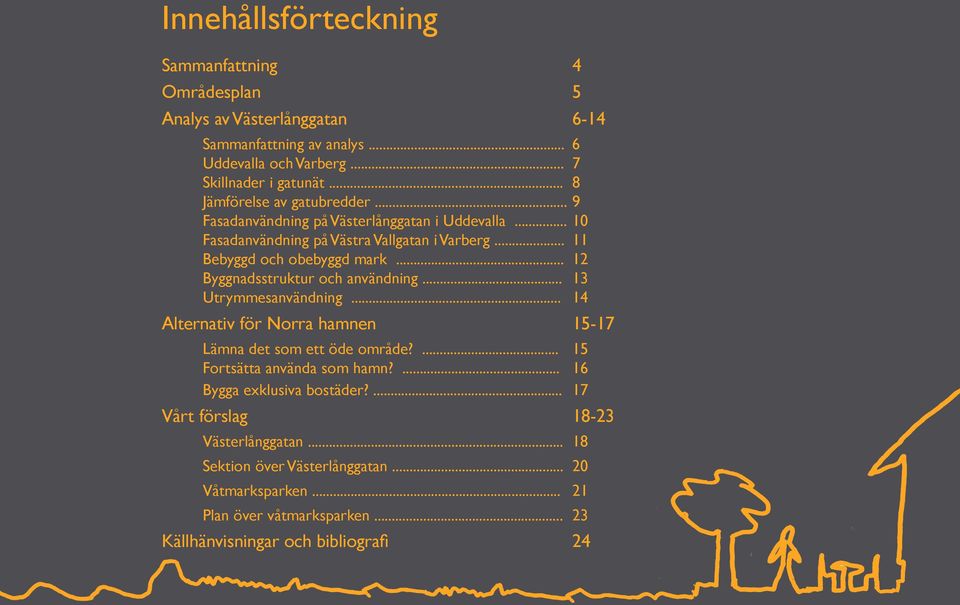 .. 12 Byggnadsstruktur och användning... 13 Utrymmesanvändning... 14 Alternativ för Norra hamnen 15-17 Lämna det som ett öde område?... 15 Fortsätta använda som hamn?