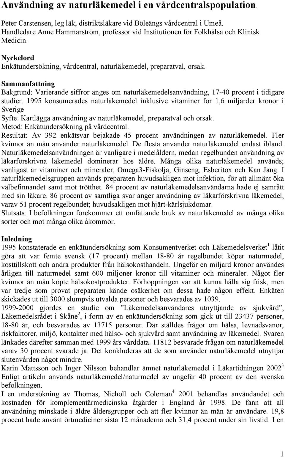 Sammanfattning Bakgrund: Varierande siffror anges om naturläkemedelsanvändning, 17-40 procent i tidigare studier.