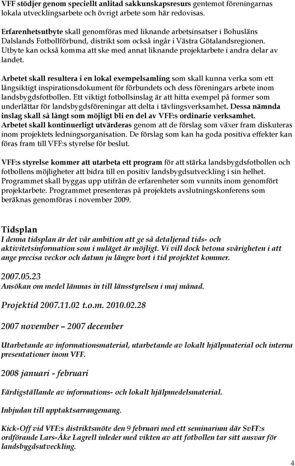 Utbyte kan också komma att ske med annat liknande projektarbete i andra delar av landet.