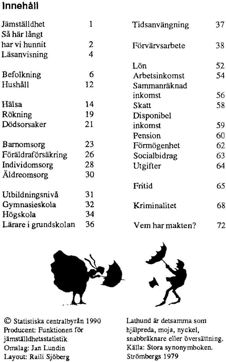 Disponibel inkomst 59 Pension 60 Förmögenhet 62 Socialbidrag 63 Utgifter 64 Fritid 65 Kriminalitet 68 Vem har makten?