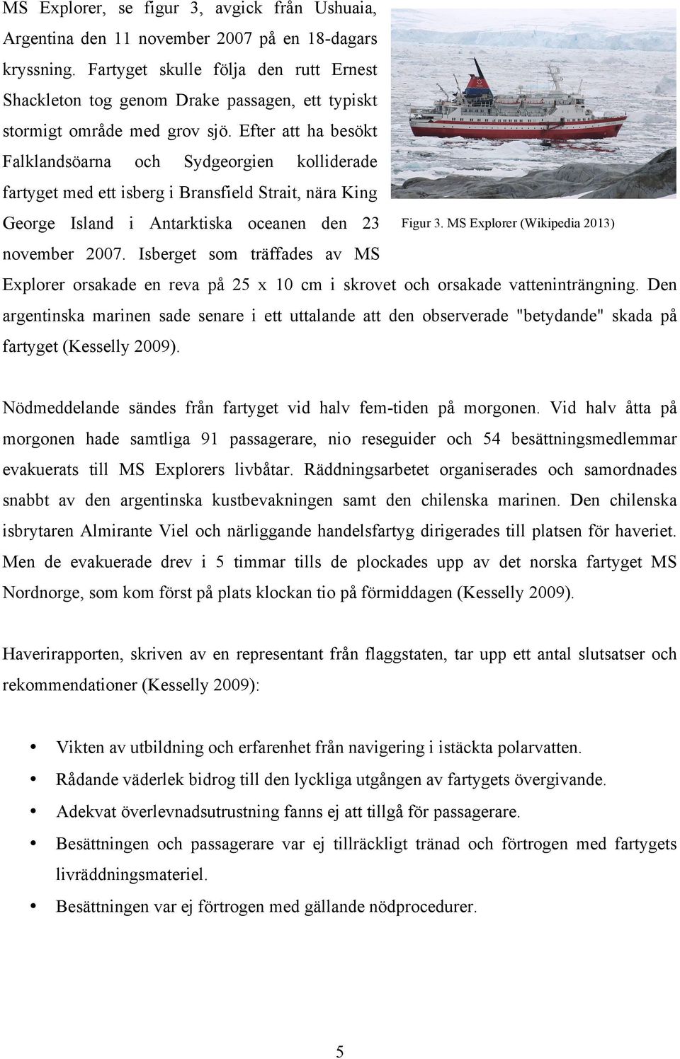 Efter att ha besökt Falklandsöarna och Sydgeorgien kolliderade fartyget med ett isberg i Bransfield Strait, nära King George Island i Antarktiska oceanen den 23 november 2007.