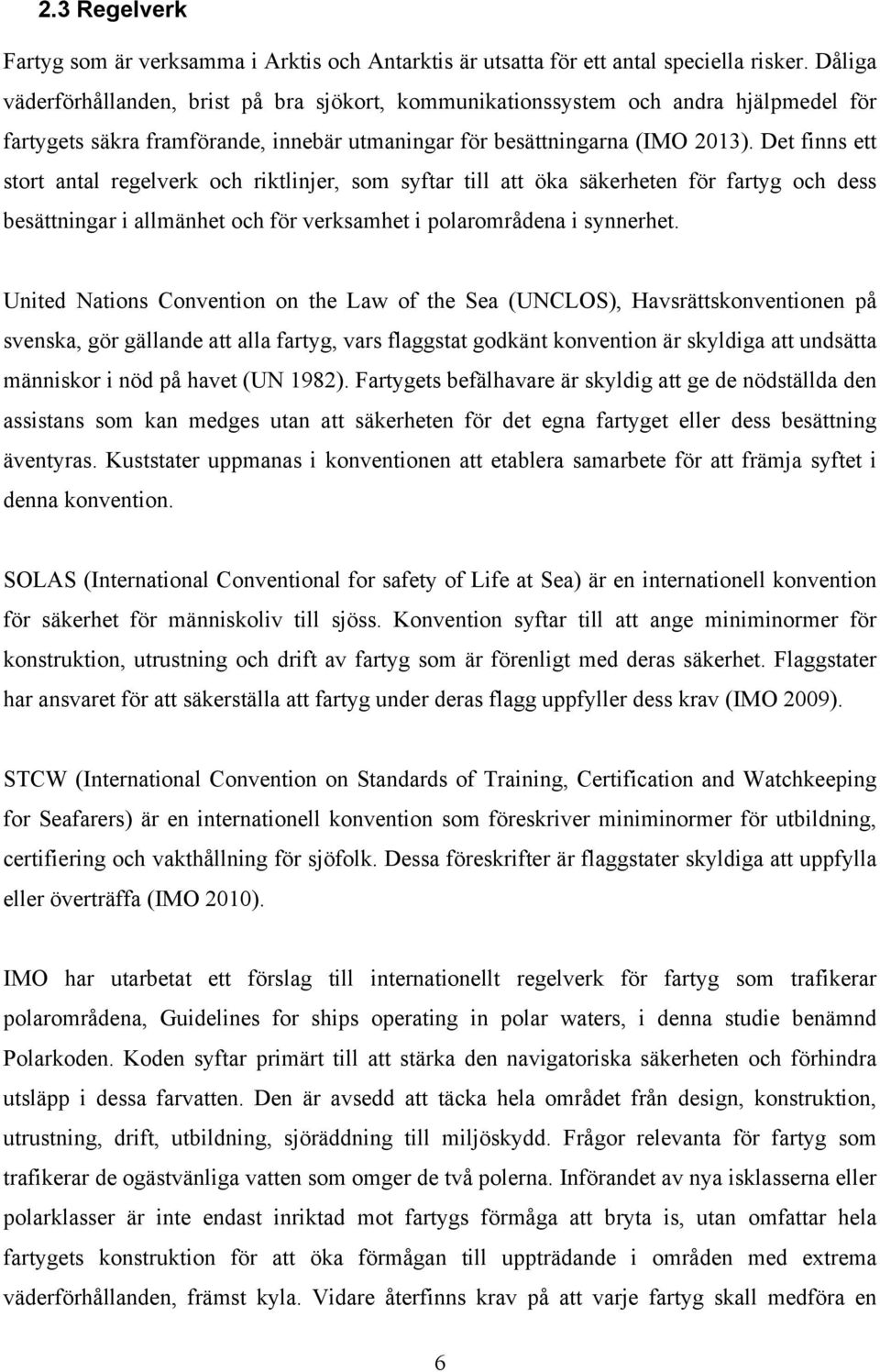 Det finns ett stort antal regelverk och riktlinjer, som syftar till att öka säkerheten för fartyg och dess besättningar i allmänhet och för verksamhet i polarområdena i synnerhet.
