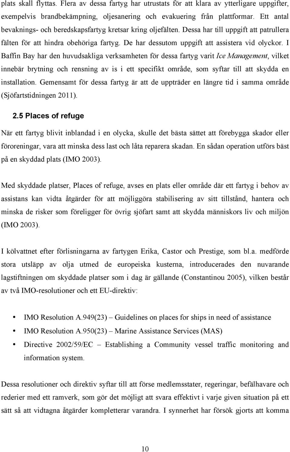 I Baffin Bay har den huvudsakliga verksamheten för dessa fartyg varit Ice Management, vilket innebär brytning och rensning av is i ett specifikt område, som syftar till att skydda en installation.