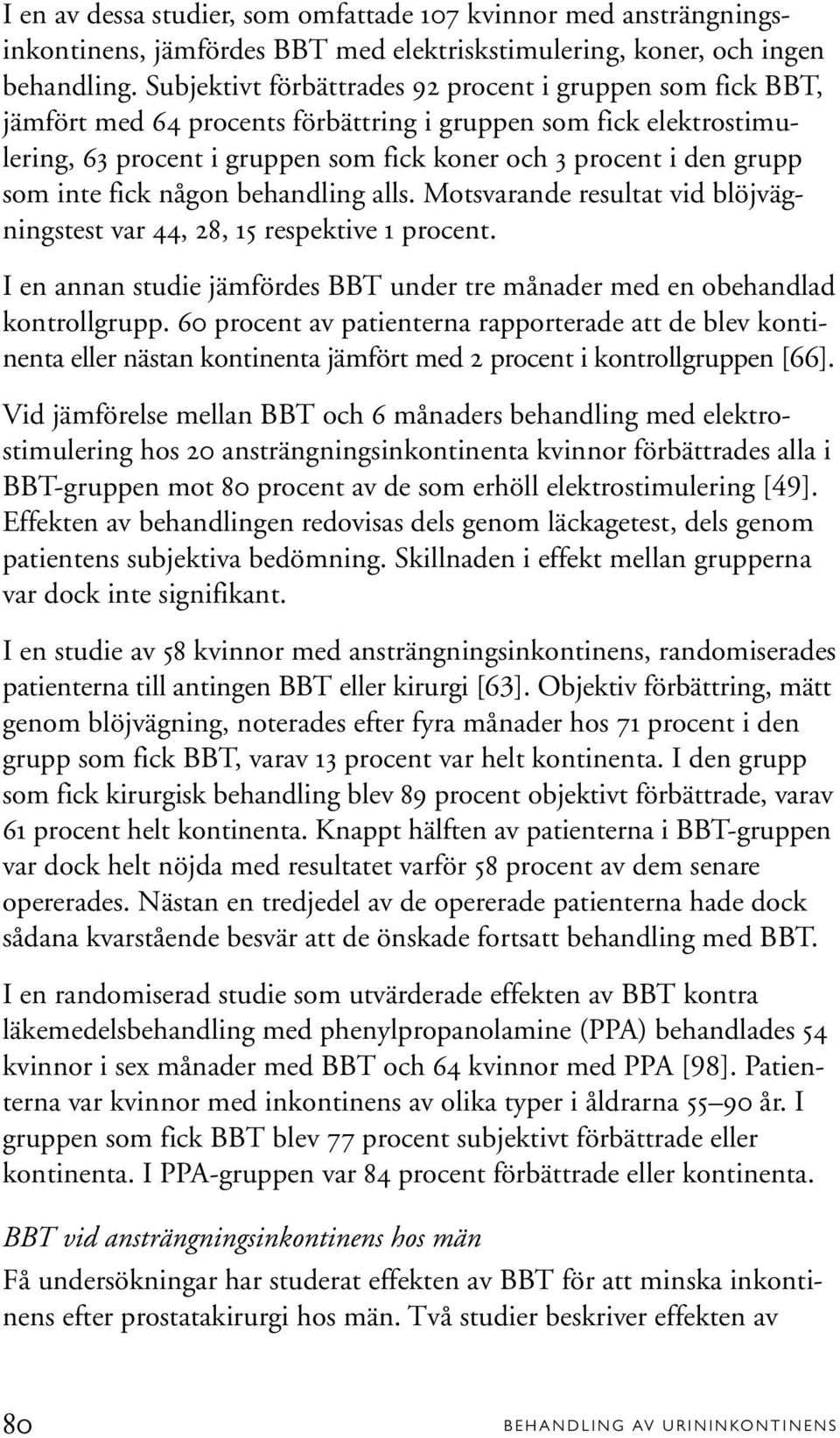 inte fick någon behandling alls. Motsvarande resultat vid blöjvägningstest var 44, 28, 15 respektive 1 procent. I en annan studie jämfördes BBT under tre månader med en obehandlad kontrollgrupp.