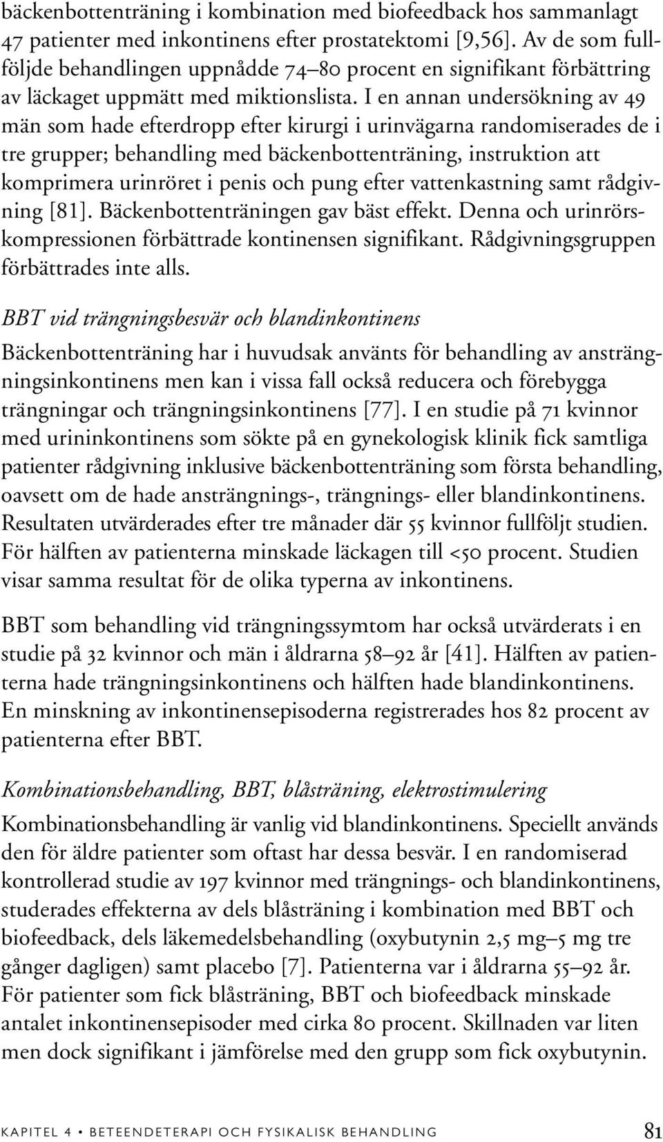 I en annan undersökning av 49 män som hade efterdropp efter kirurgi i urinvägarna randomiserades de i tre grupper; behandling med bäckenbottenträning, instruktion att komprimera urinröret i penis och