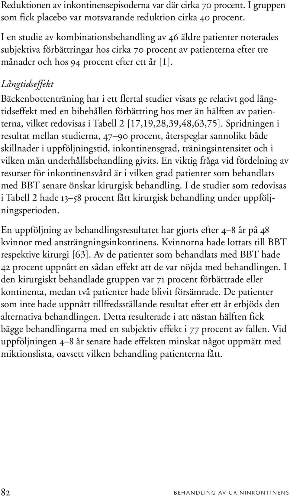 Långtidseffekt Bäckenbottenträning har i ett flertal studier visats ge relativt god långtidseffekt med en bibehållen förbättring hos mer än hälften av patienterna, vilket redovisas i Tabell 2