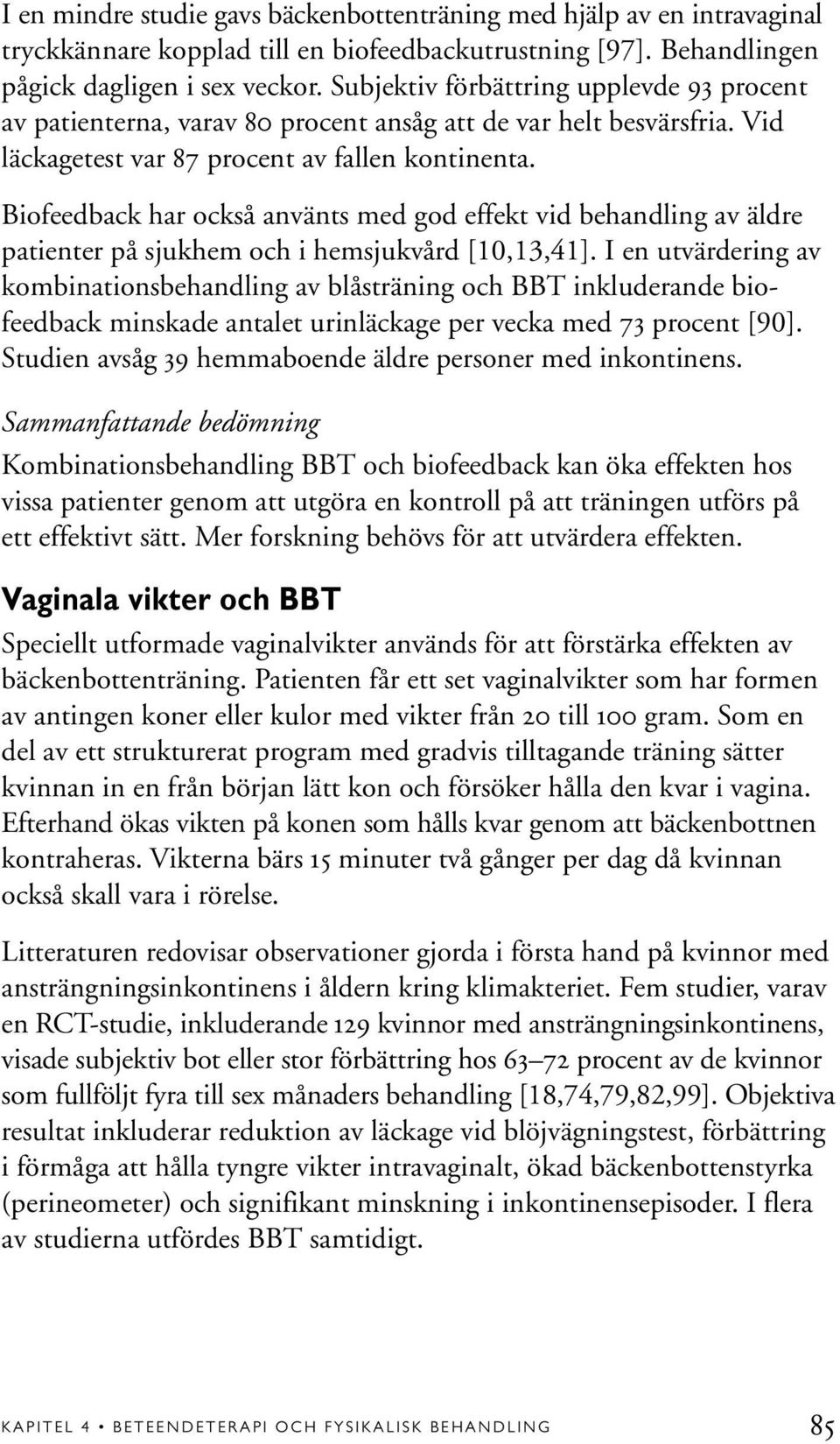 Biofeedback har också använts med god effekt vid behandling av äldre patienter på sjukhem och i hemsjukvård [10,13,41].