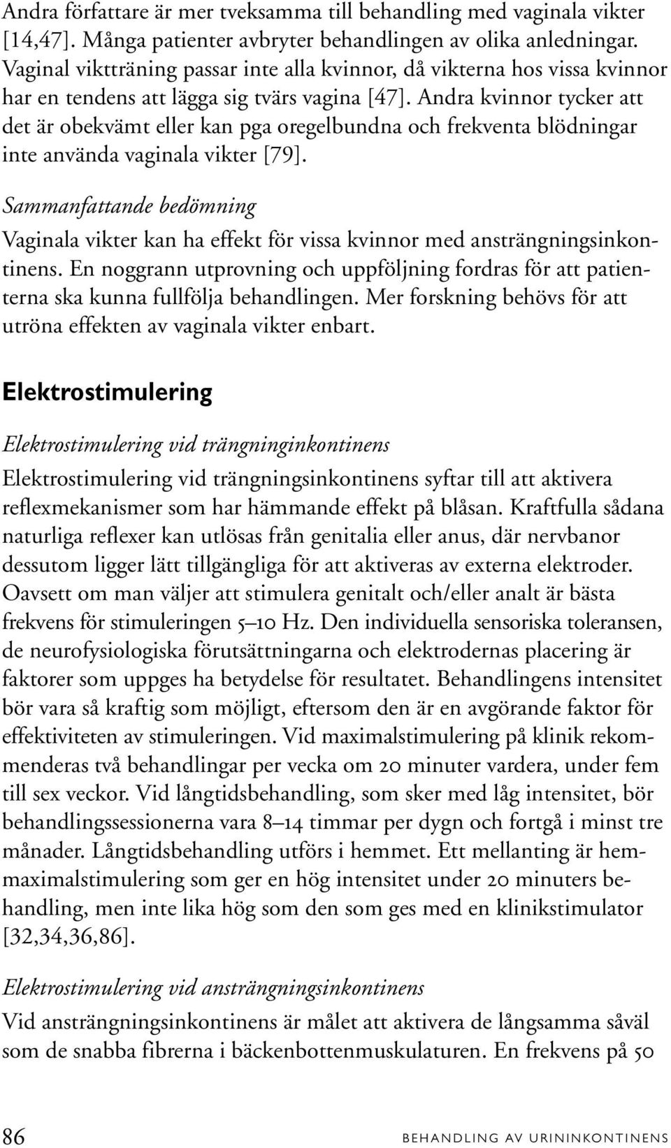 Andra kvinnor tycker att det är obekvämt eller kan pga oregelbundna och frekventa blödningar inte använda vaginala vikter [79].