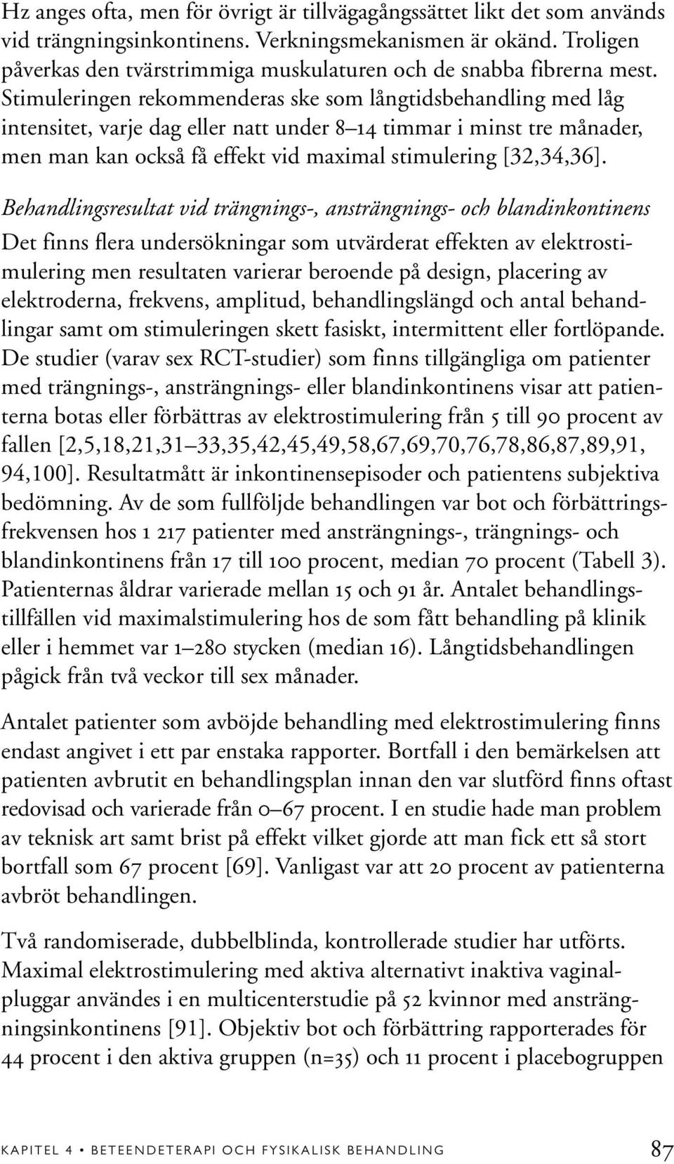 Stimuleringen rekommenderas ske som långtidsbehandling med låg intensitet, varje dag eller natt under 8 14 timmar i minst tre månader, men man kan också få effekt vid maximal stimulering [32,34,36].