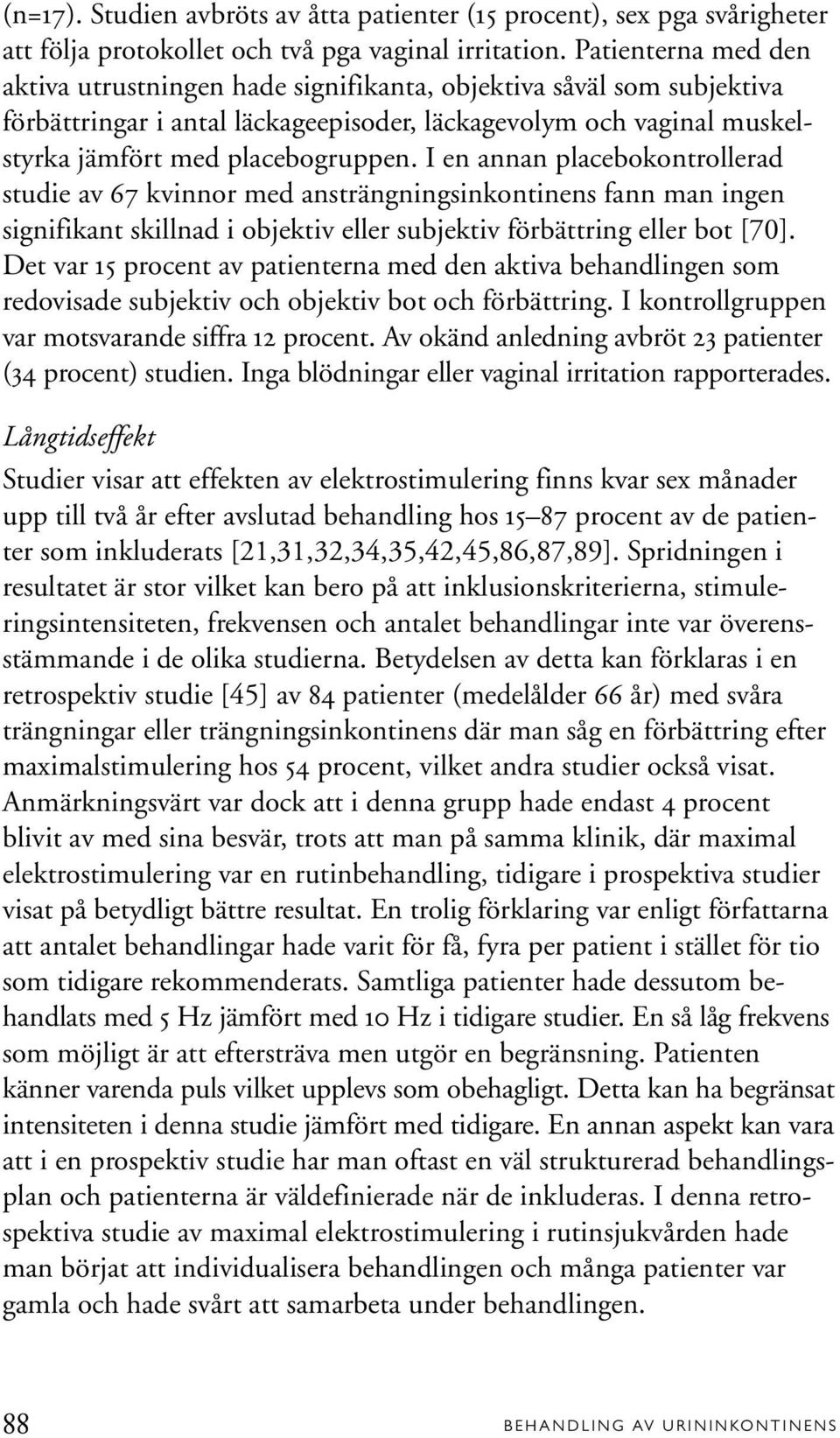 I en annan placebokontrollerad studie av 67 kvinnor med ansträngningsinkontinens fann man ingen signifikant skillnad i objektiv eller subjektiv förbättring eller bot [70].