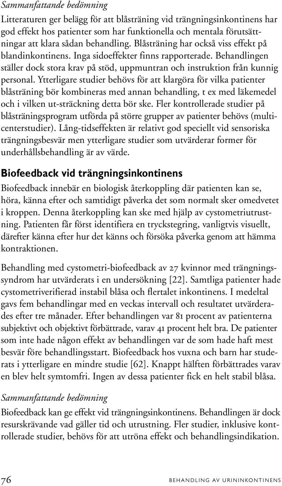 Ytterligare studier behövs för att klargöra för vilka patienter blåsträning bör kombineras med annan behandling, t ex med läkemedel och i vilken ut-sträckning detta bör ske.