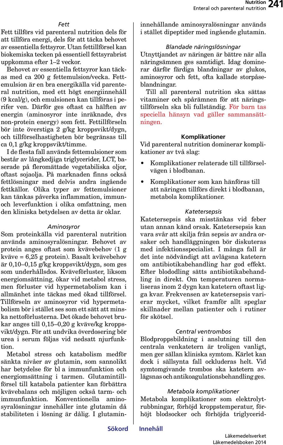 Fettemulsion är en bra energikälla vid parenteral nutrition, med ett högt energiinnehåll (9 kcal/g), och emulsionen kan tillföras i perifer ven.