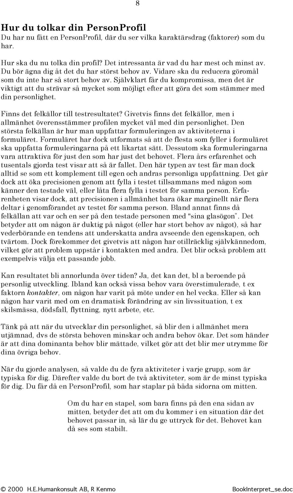 Självklart får du kompromissa, men det är viktigt att du strävar så mycket som möjligt efter att göra det som stämmer med din personlighet. Finns det felkällor till testresultatet?