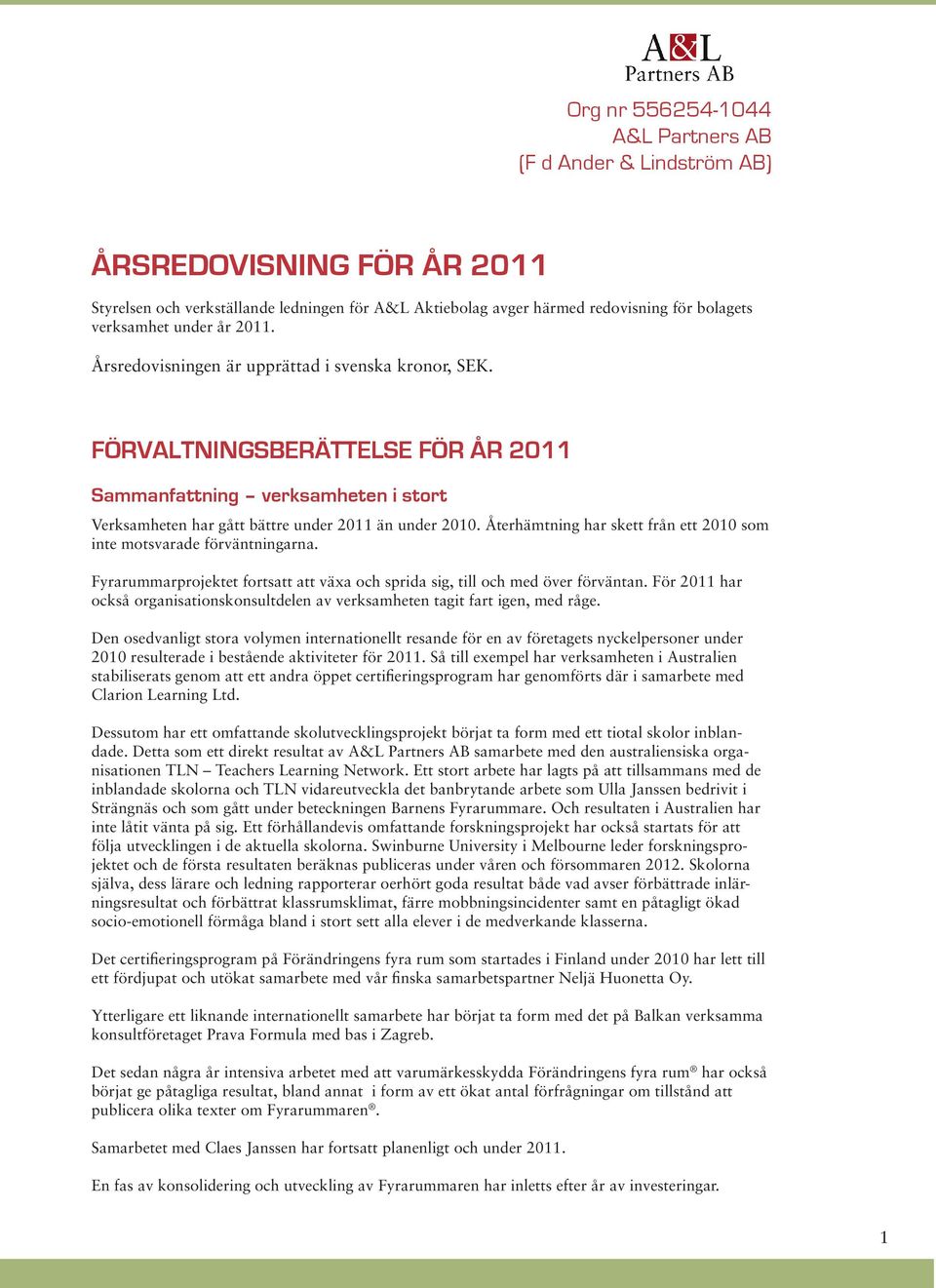 Återhämtning har skett från ett 2010 som inte motsvarade förväntningarna. Fyrarummarprojektet fortsatt att växa och sprida sig, till och med över förväntan.