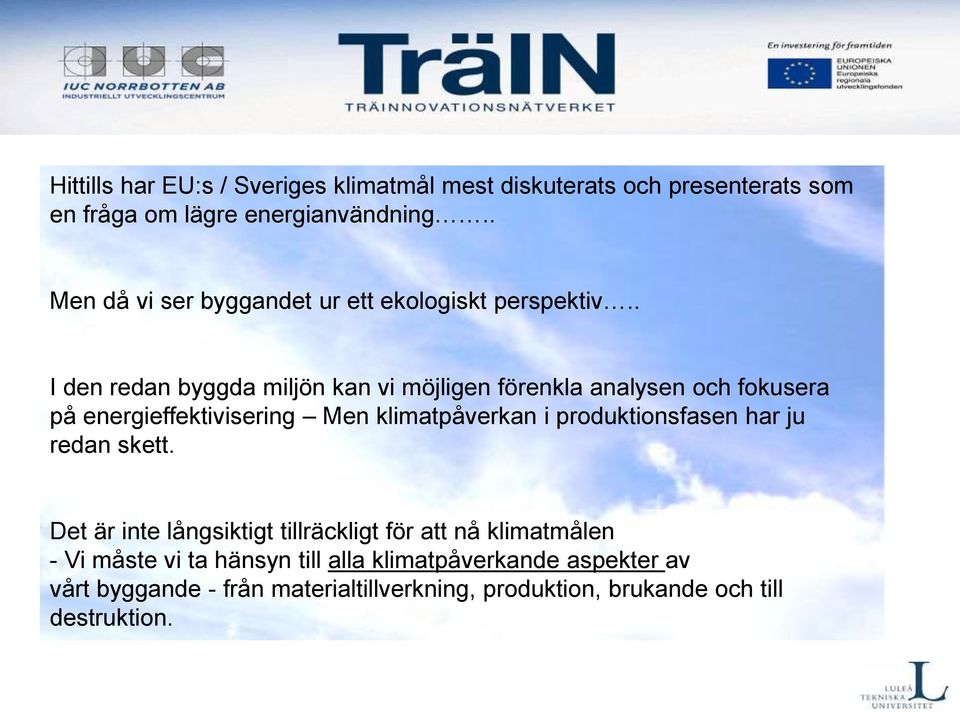 . I den redan byggda miljön kan vi möjligen förenkla analysen och fokusera på energieffektivisering Men klimatpåverkan i