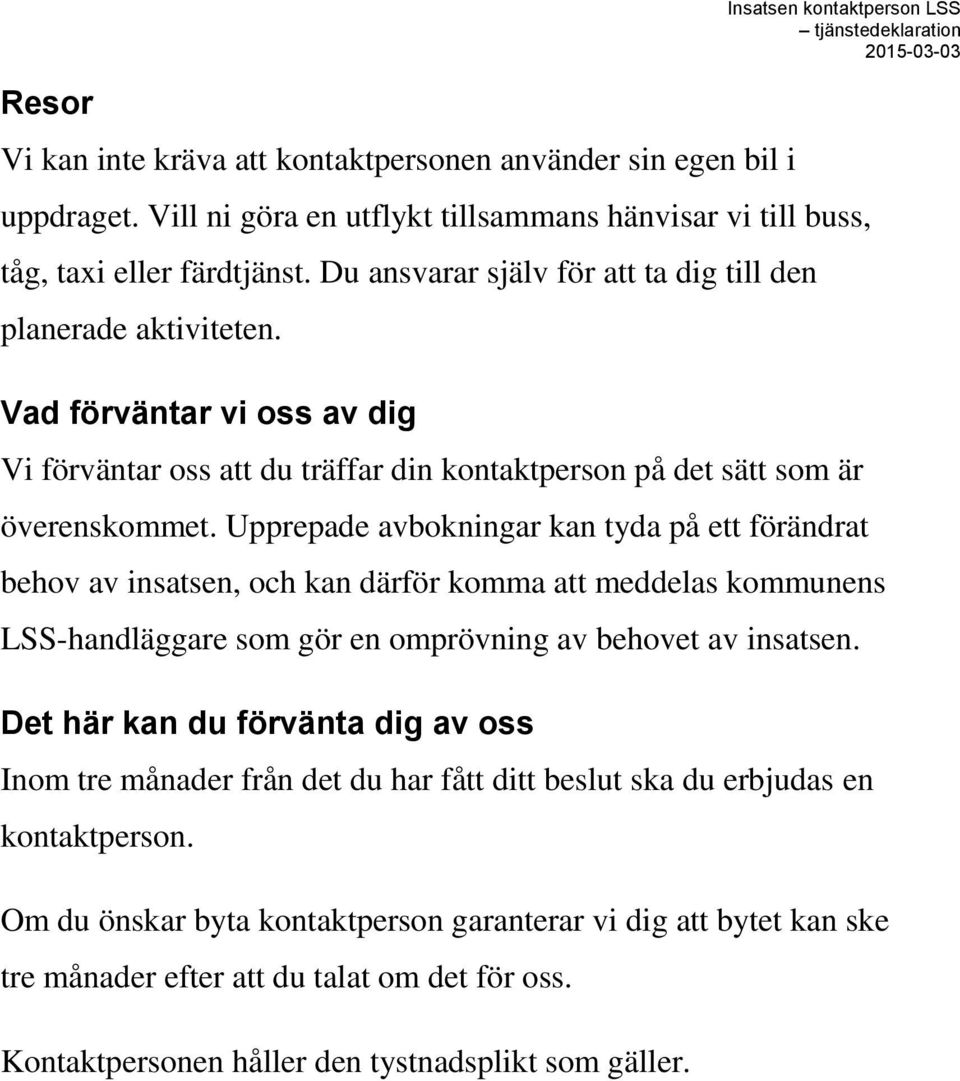 Upprepade avbokningar kan tyda på ett förändrat behov av insatsen, och kan därför komma att meddelas kommunens LSS-handläggare som gör en omprövning av behovet av insatsen.
