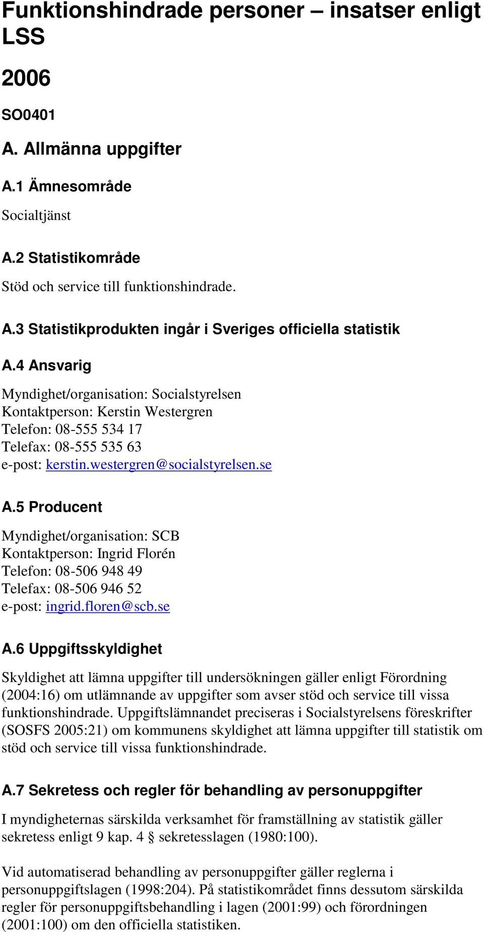 5 Producent Myndighet/organisation: SCB Kontaktperson: Ingrid Florén Telefon: 08-506 948 49 Telefax: 08-506 946 52 e-post: ingrid.floren@scb.se A.