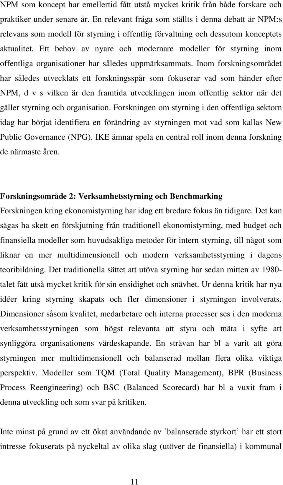 Ett behov av nyare och modernare modeller för styrning inom offentliga organisationer har således uppmärksammats.