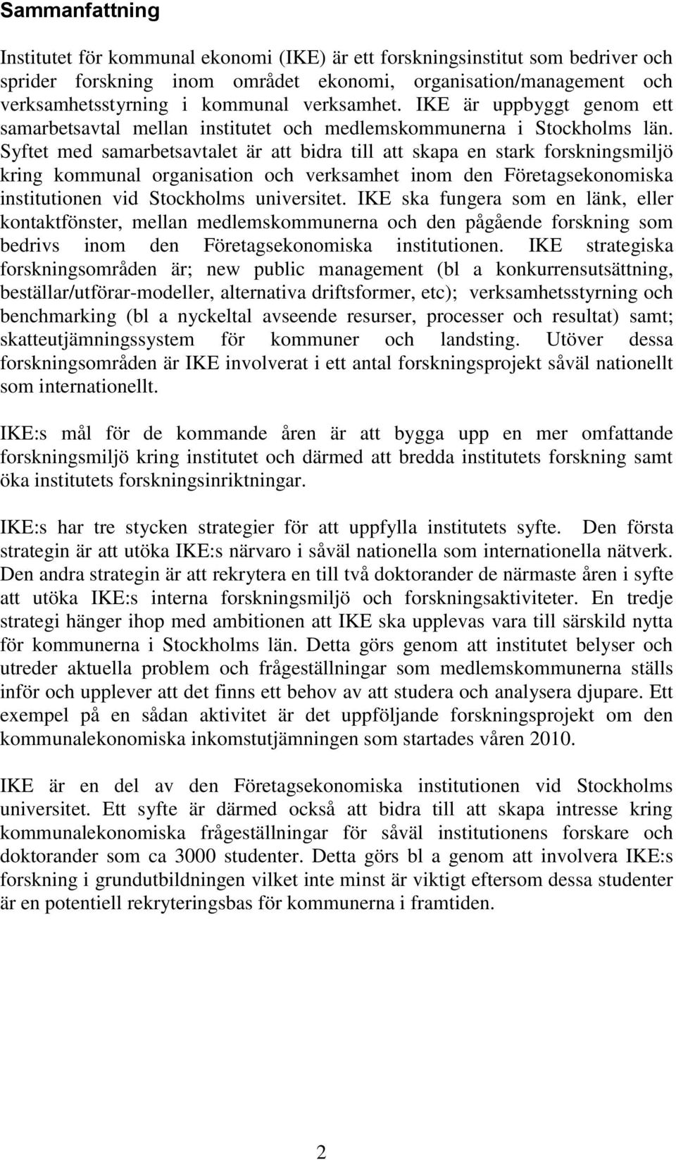 Syftet med samarbetsavtalet är att bidra till att skapa en stark forskningsmiljö kring kommunal organisation och verksamhet inom den Företagsekonomiska institutionen vid Stockholms universitet.