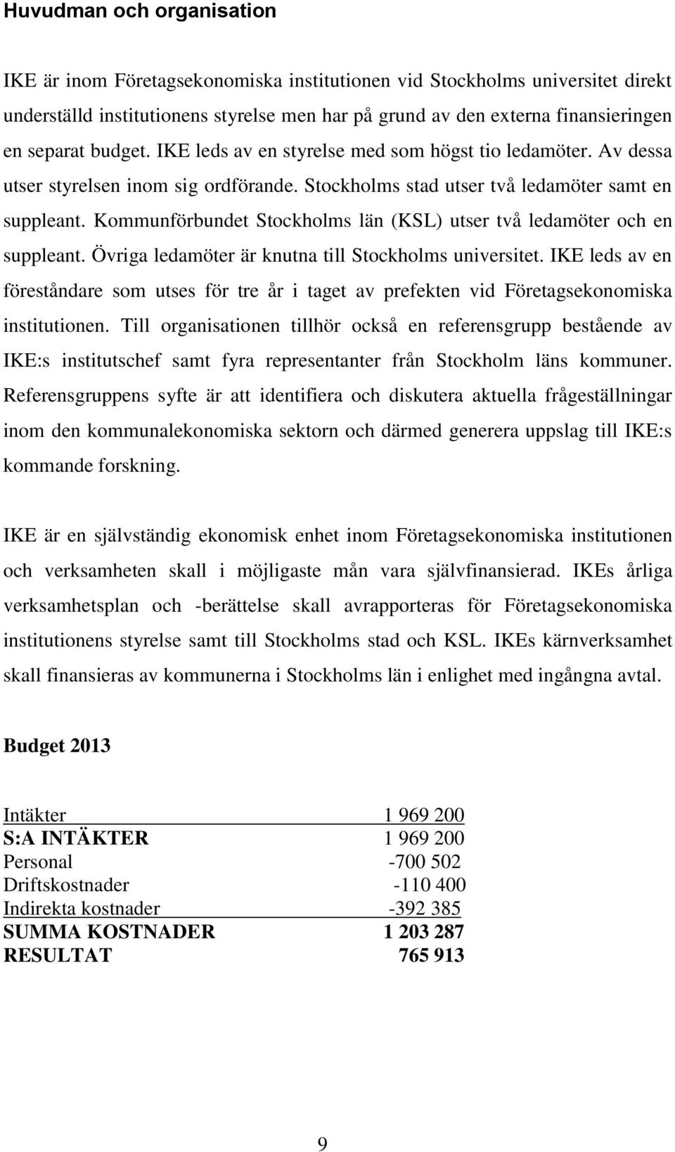 Kommunförbundet Stockholms län (KSL) utser två ledamöter och en suppleant. Övriga ledamöter är knutna till Stockholms universitet.