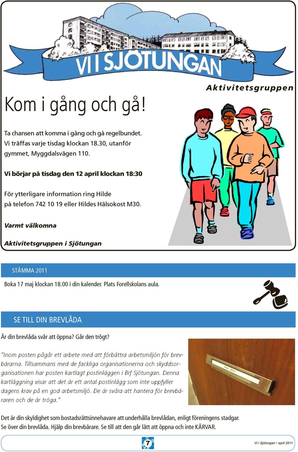 Varmt välkomna Aktivitetsgruppen i Sjötungan STÄMMA 2011 Boka 17 maj klockan 18.00 i din kalender. Plats Forellskolans aula. se TILL DIN BREVLÅDA Är din brevlåda svår att öppna? Går den trögt?