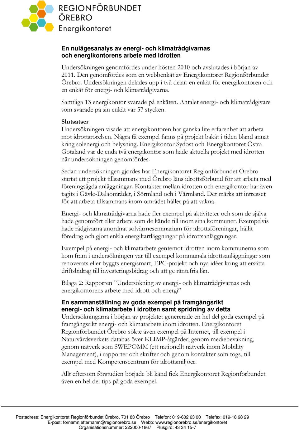 Samtliga 13 energikontor svarade på enkäten. Antalet energi- och klimatrådgivare som svarade på sin enkät var 57 stycken.