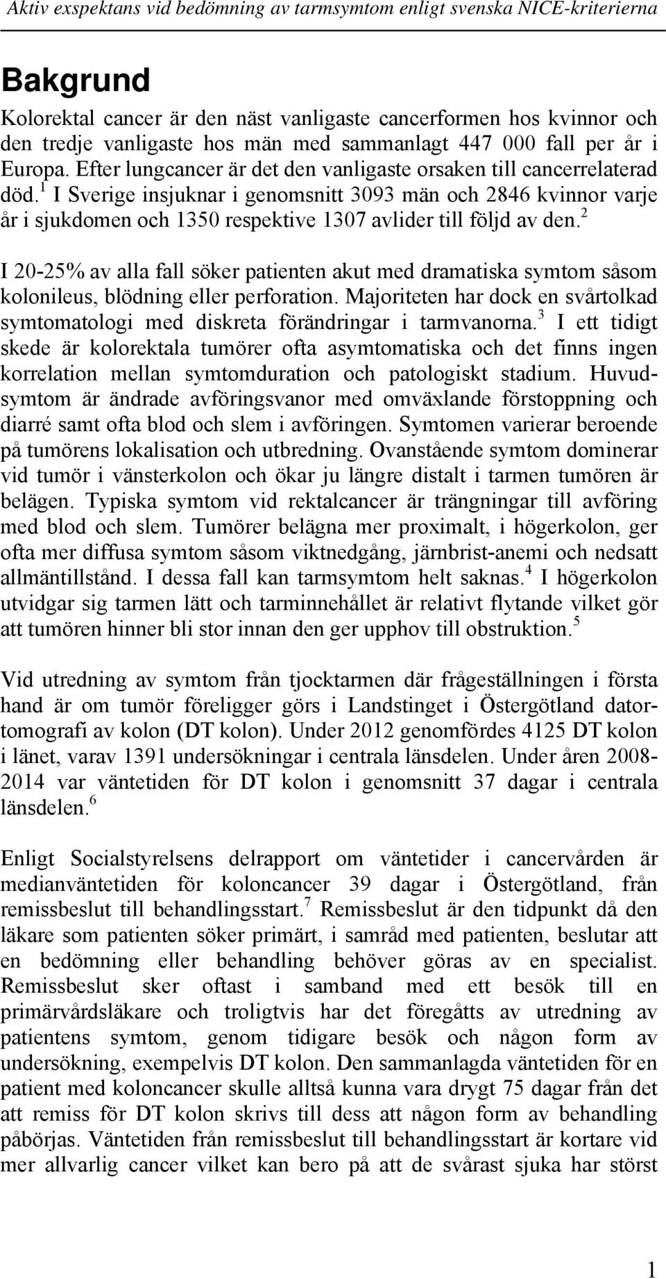 1 I Sverige insjuknar i genomsnitt 3093 män och 2846 kvinnor varje år i sjukdomen och 1350 respektive 1307 avlider till följd av den.