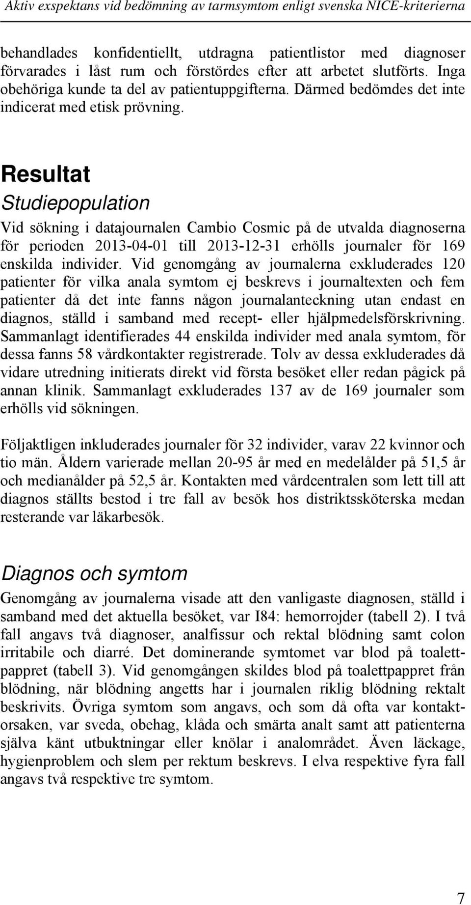 Resultat Studiepopulation Vid sökning i datajournalen Cambio Cosmic på de utvalda diagnoserna för perioden 2013-04-01 till 2013-12-31 erhölls journaler för 169 enskilda individer.