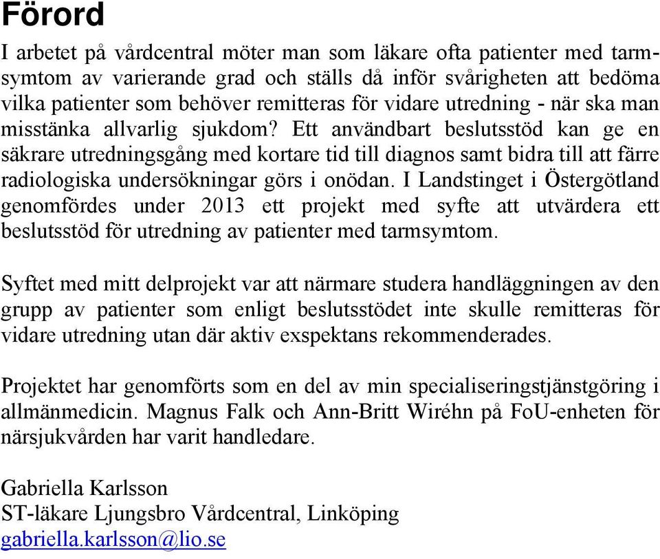 Ett användbart beslutsstöd kan ge en säkrare utredningsgång med kortare tid till diagnos samt bidra till att färre radiologiska undersökningar görs i onödan.