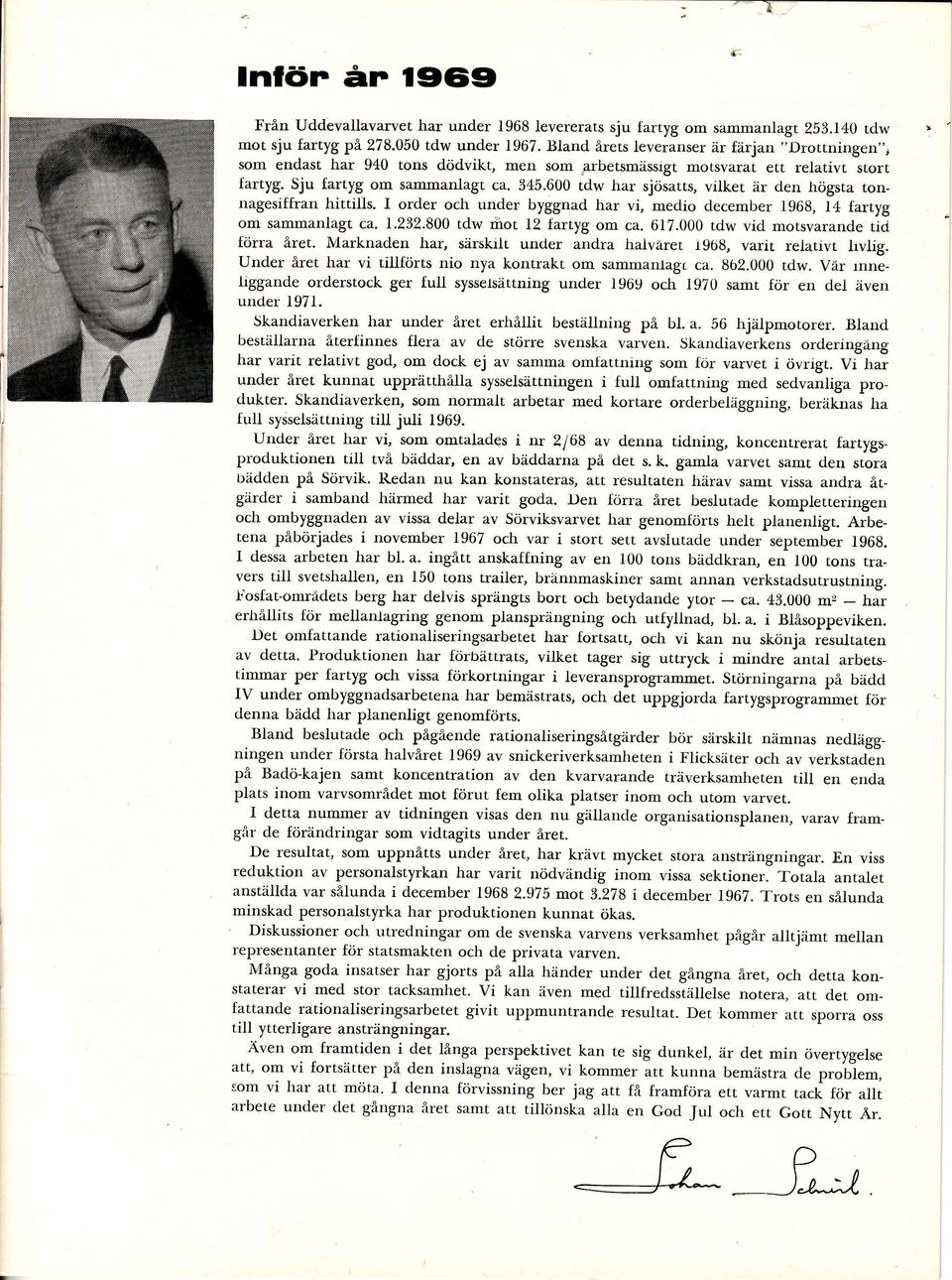 600 tdw har sjösarts, vilket är den högsra tonnagesiffran hittills. r order och under byggnad har vi, medio december 1968, 1 artyg om sammanlagt ca. 1.3.800 tdw rirot 1 fartyg om ca. 617.