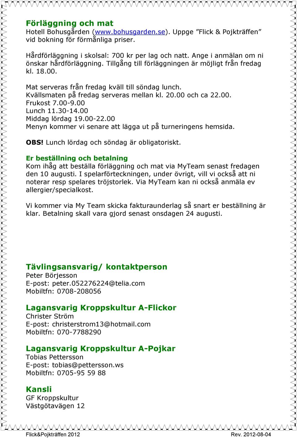 20.00 och ca 22.00. Frukost 7.00-9.00 Lunch 11.30-14.00 Middag lördag 19.00-22.00 Menyn kommer vi senare att lägga ut på turneringens hemsida. OBS! Lunch lördag och söndag är obligatoriskt.