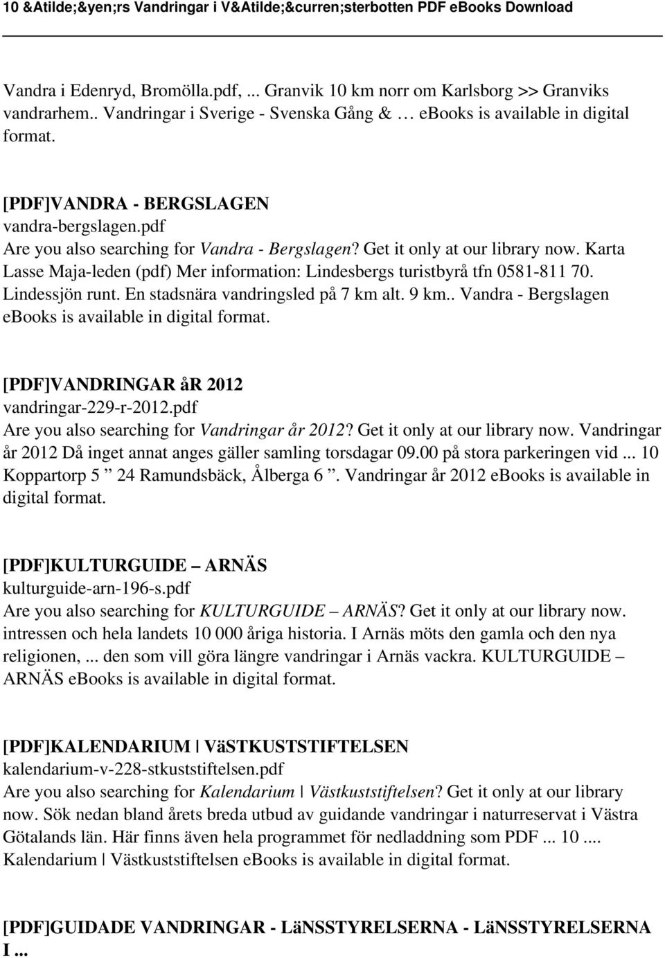 Karta Lasse Maja-leden (pdf) Mer information: Lindesbergs turistbyrå tfn 0581-811 70. Lindessjön runt. En stadsnära vandringsled på 7 km alt. 9 km.