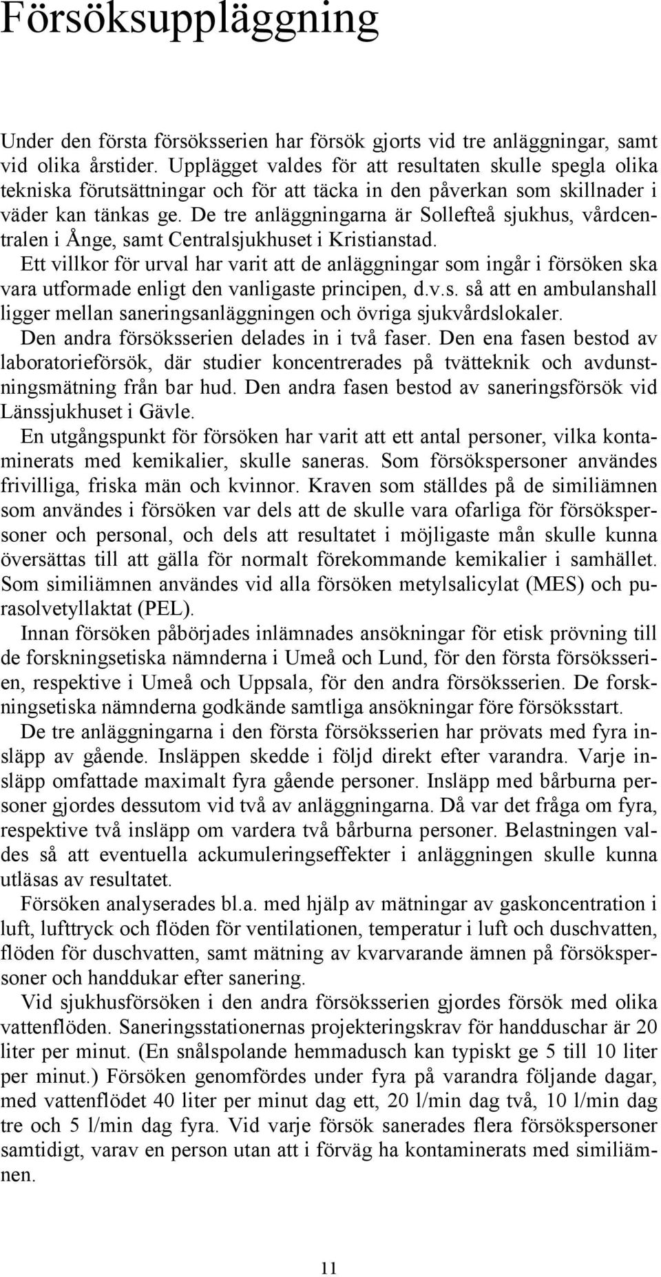 De tre anläggningarna är Sollefteå sjukhus, vårdcentralen i Ånge, samt Centralsjukhuset i Kristianstad.