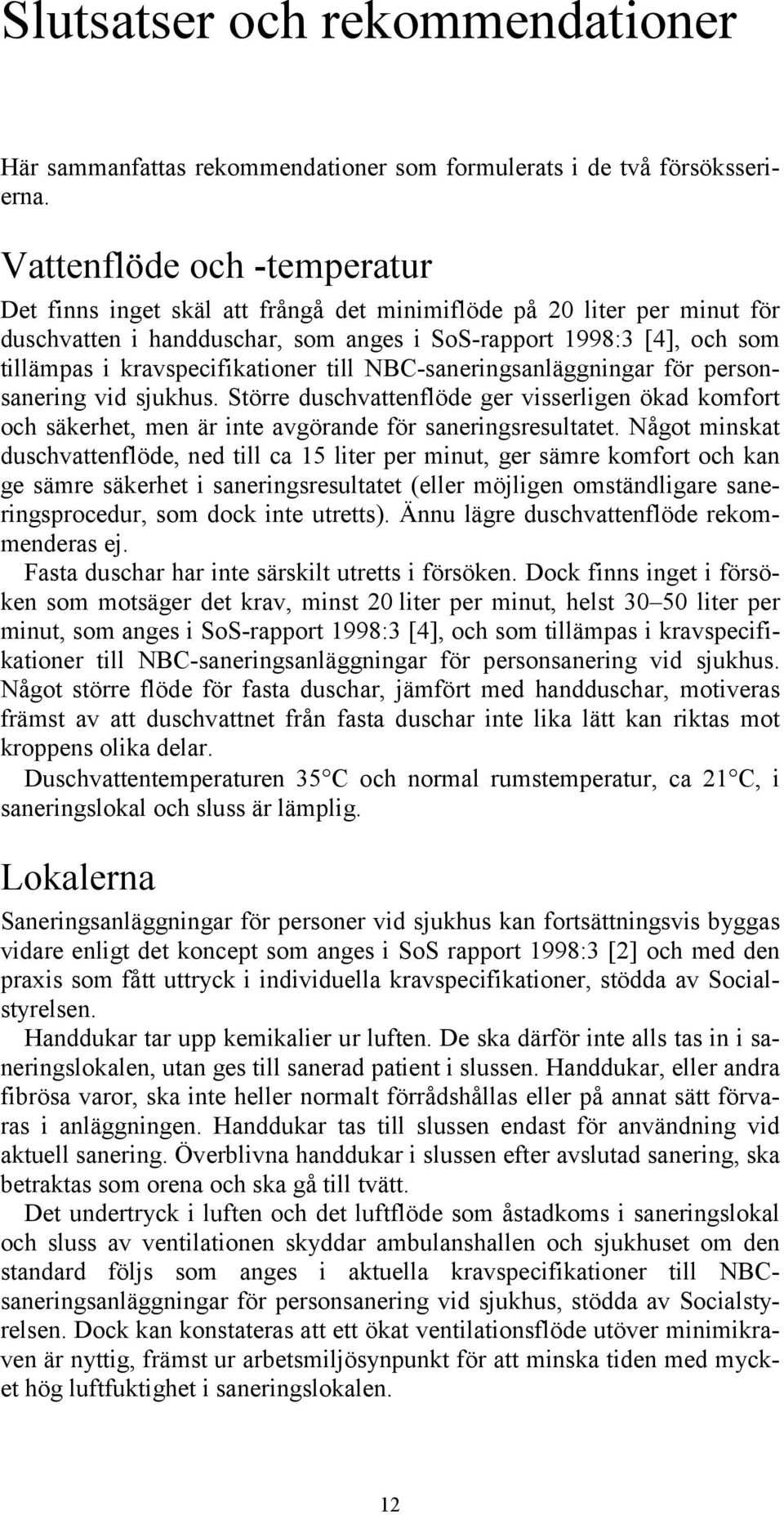 kravspecifikationer till NBC-saneringsanläggningar för personsanering vid sjukhus. Större duschvattenflöde ger visserligen ökad komfort och säkerhet, men är inte avgörande för saneringsresultatet.