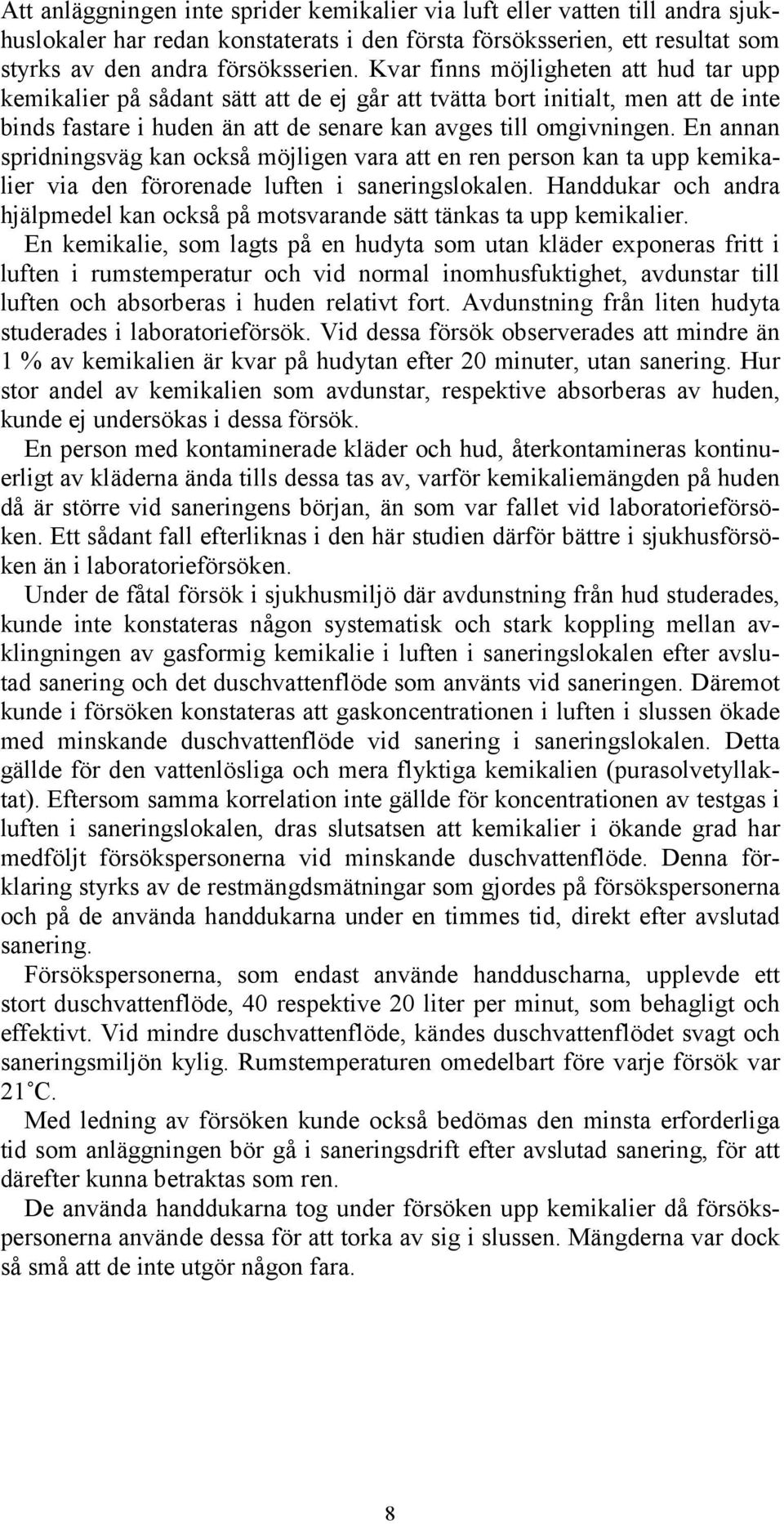 En annan spridningsväg kan också möjligen vara att en ren person kan ta upp kemikalier via den förorenade luften i saneringslokalen.