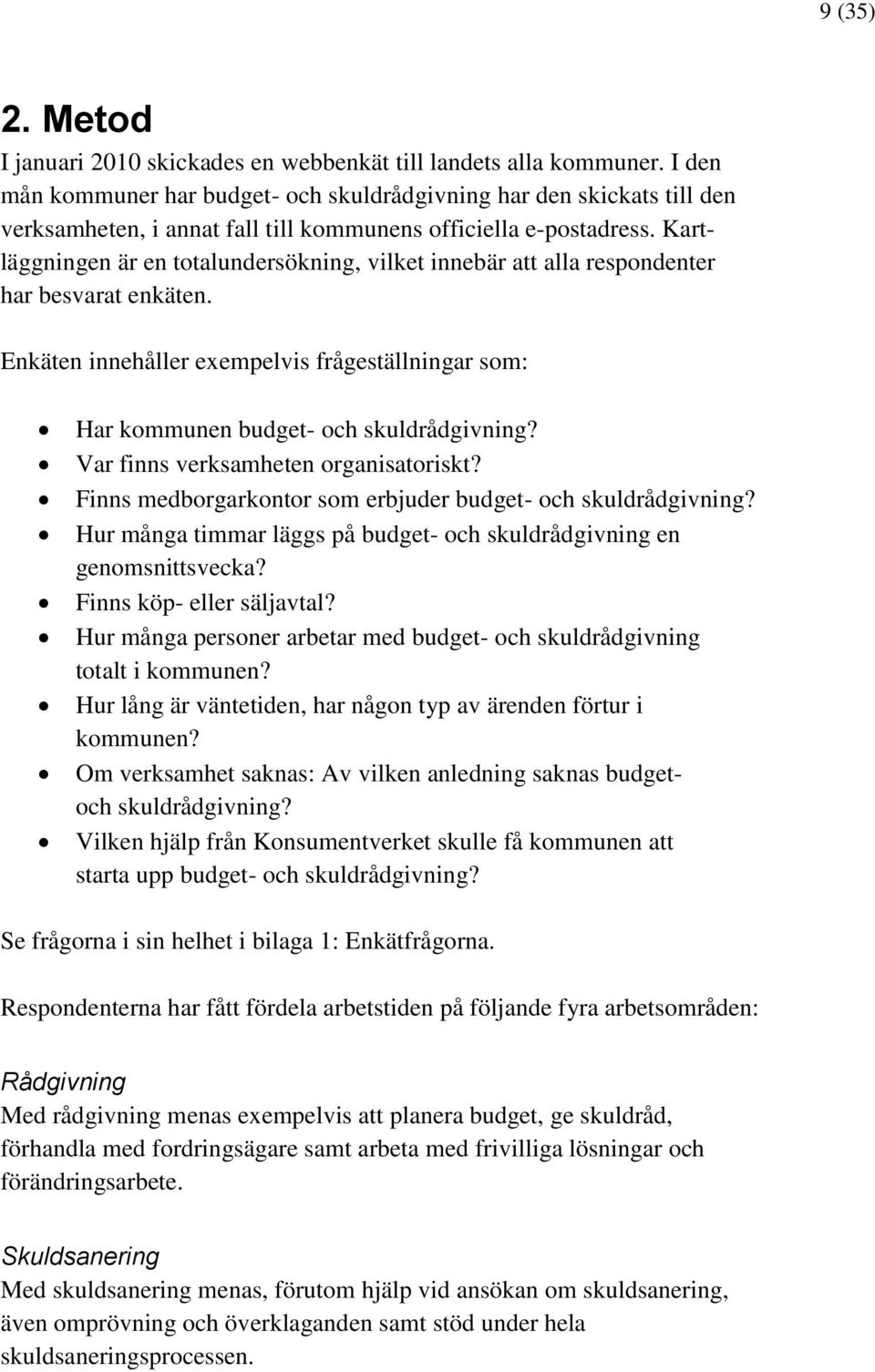 Kartläggningen är en totalundersökning, vilket innebär att alla respondenter har besvarat enkäten. Enkäten innehåller exempelvis frågeställningar som: Har kommunen budget- och skuldrådgivning?