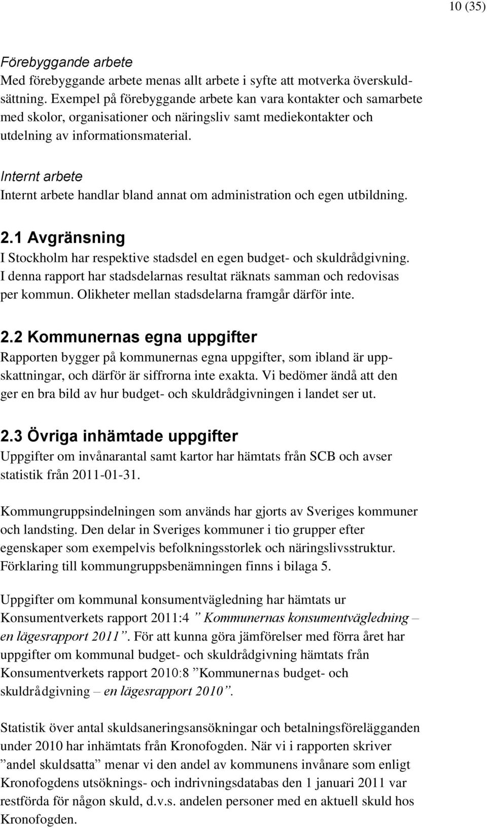 Internt arbete Internt arbete handlar bland annat om administration och egen utbildning. 2.1 Avgränsning I Stockholm har respektive stadsdel en egen budget- och skuldrådgivning.