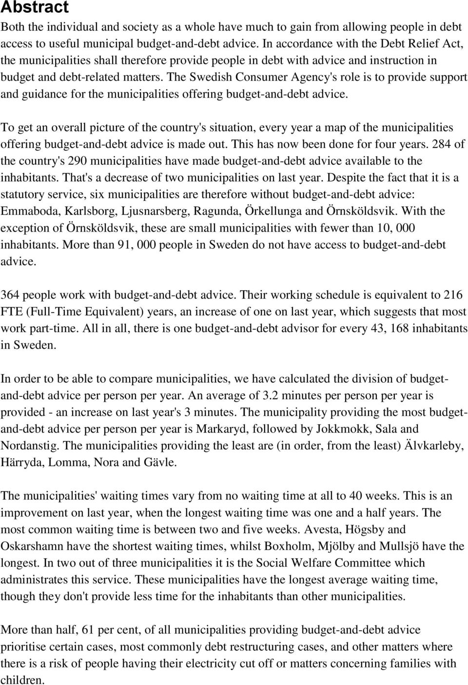 The Swedish Consumer Agency's role is to provide support and guidance for the municipalities offering budget-and-debt advice.