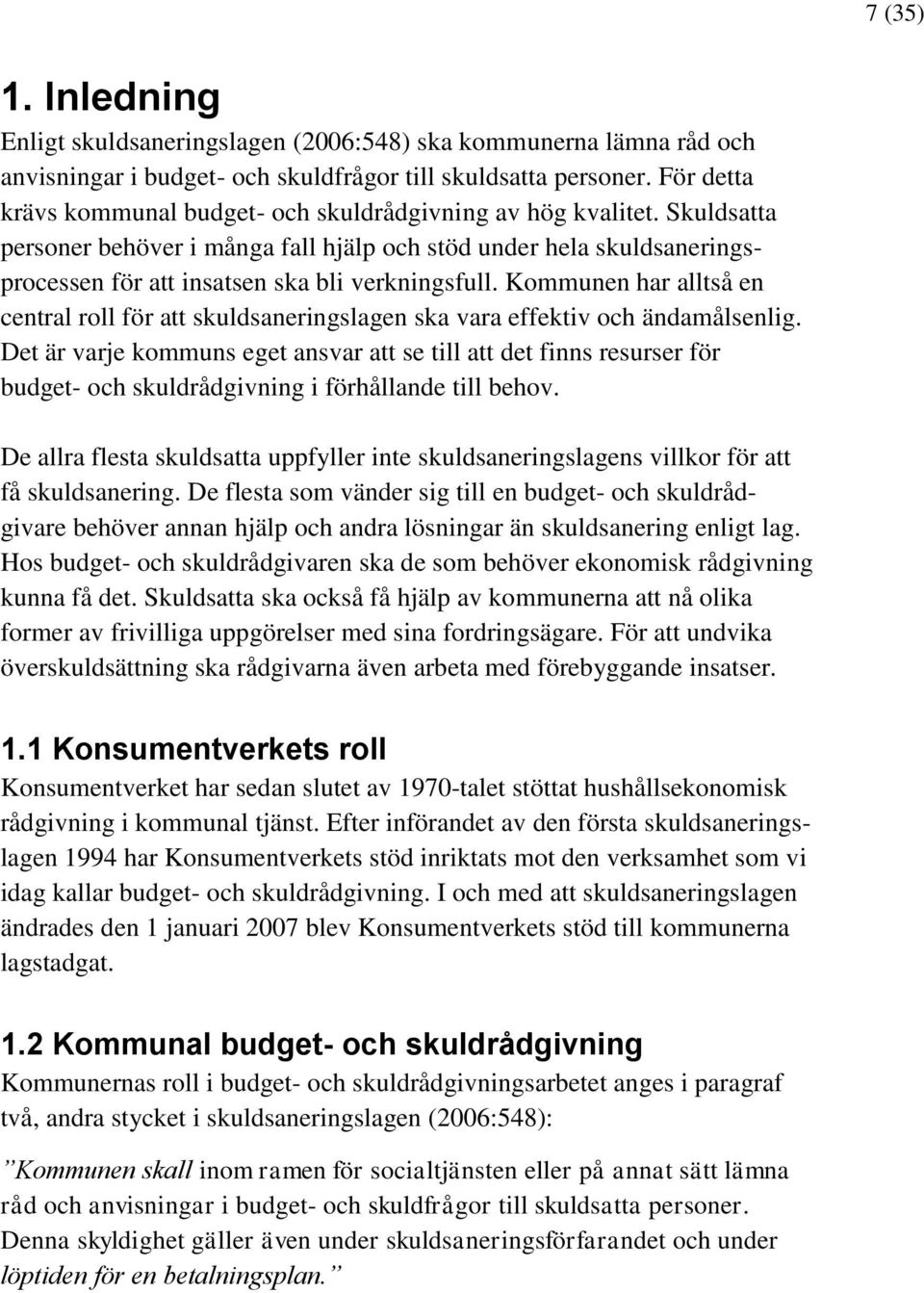 Kommunen har alltså en central roll för att skuldsaneringslagen ska vara effektiv och ändamålsenlig.