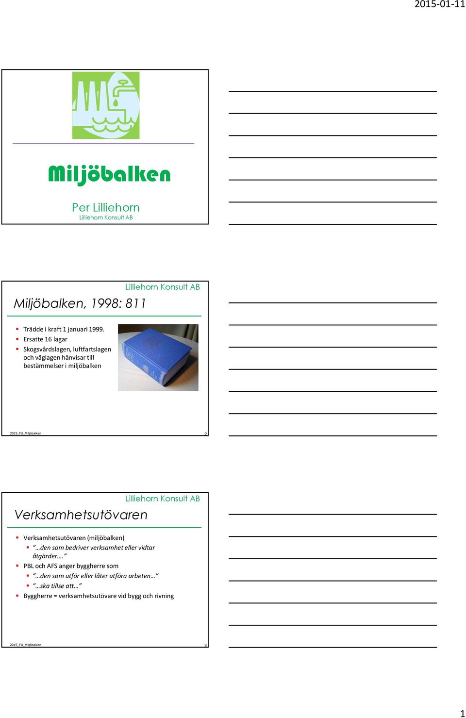 Verksamhetsutövaren Verksamhetsutövaren (miljöbalken) den som bedriver verksamhet eller vidtar åtgärder.