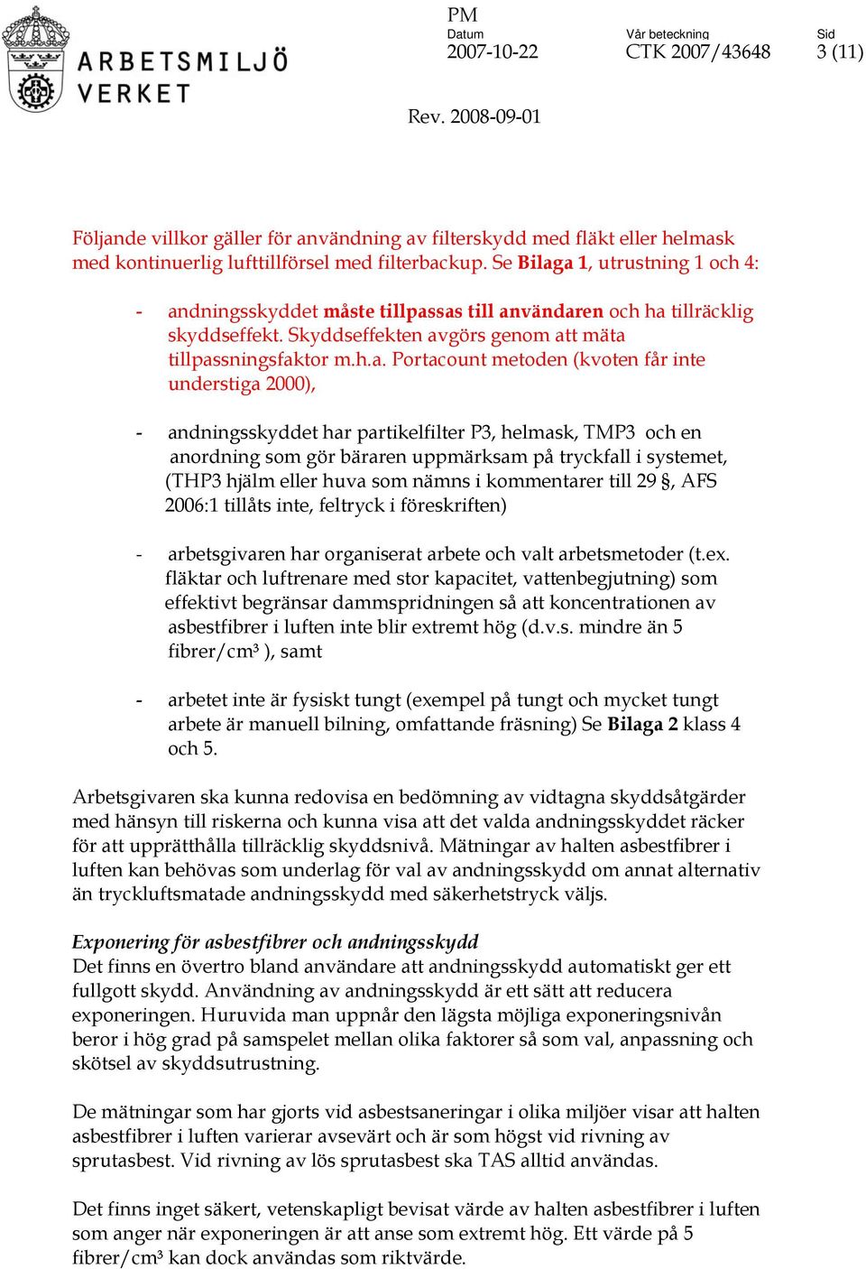 a 1, utrustning 1 och 4: - andningsskyddet måste tillpassas till användaren och ha tillräcklig skyddseffekt. Skyddseffekten avgörs genom att mäta tillpassningsfaktor m.h.a. Portacount metoden (kvoten