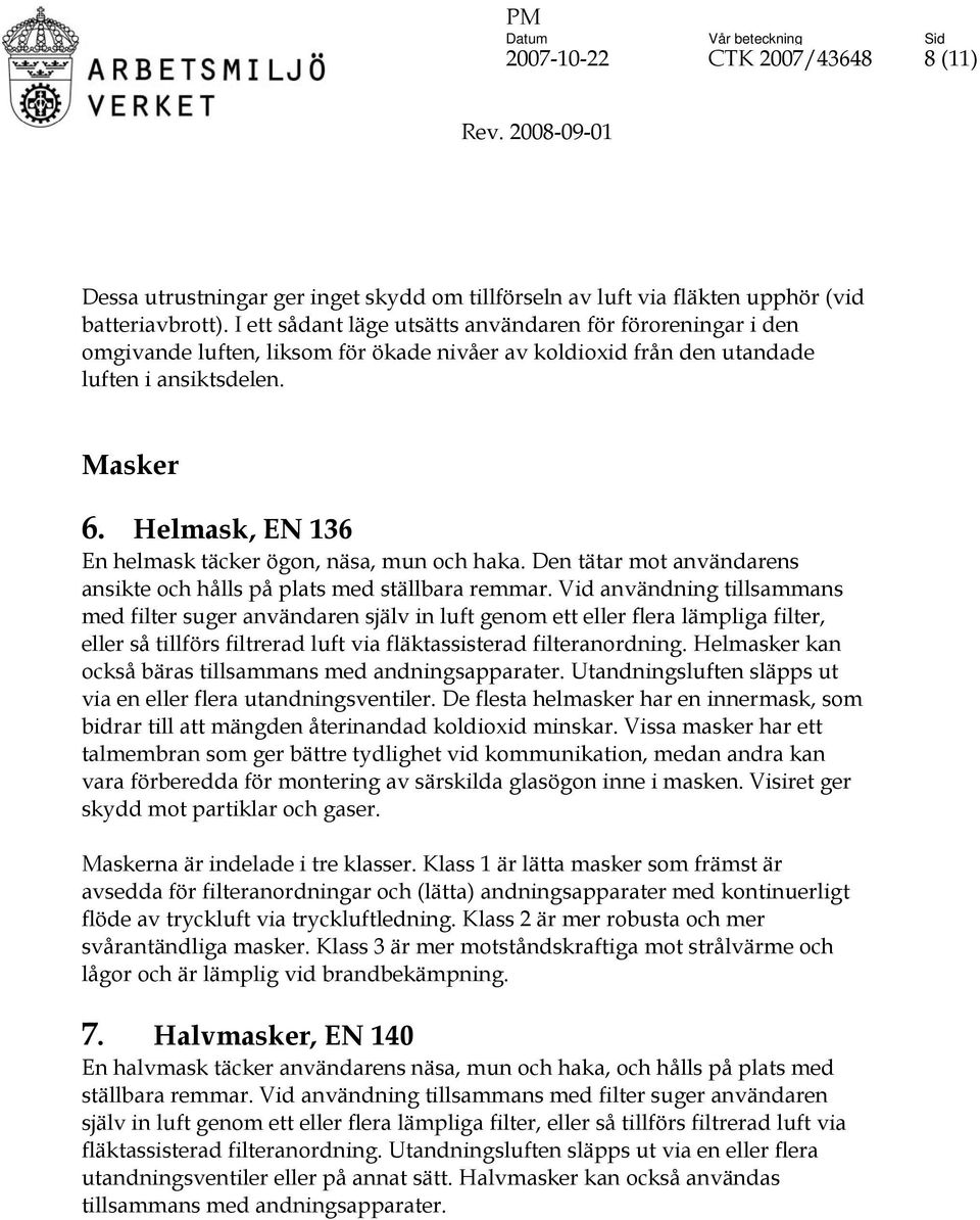 Helmask, EN 136 En helmask täcker ögon, näsa, mun och haka. Den tätar mot användarens ansikte och hålls på plats med ställbara remmar.