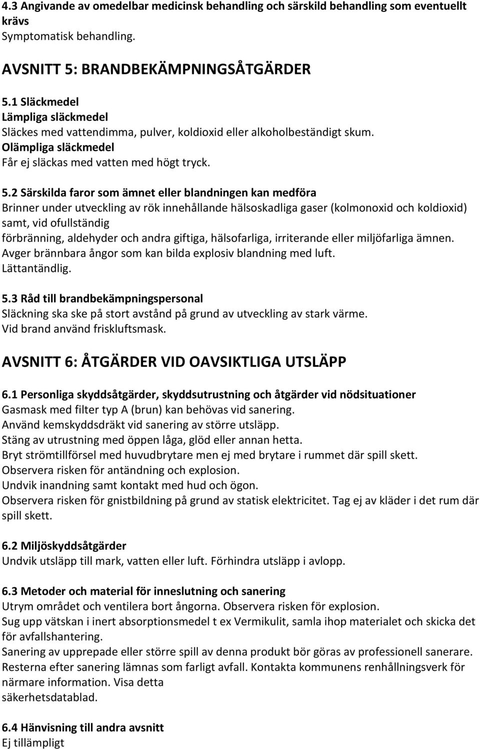 2 Särskilda faror som ämnet eller blandningen kan medföra Brinner under utveckling av rök innehållande hälsoskadliga gaser (kolmonoxid och koldioxid) samt, vid ofullständig förbränning, aldehyder och