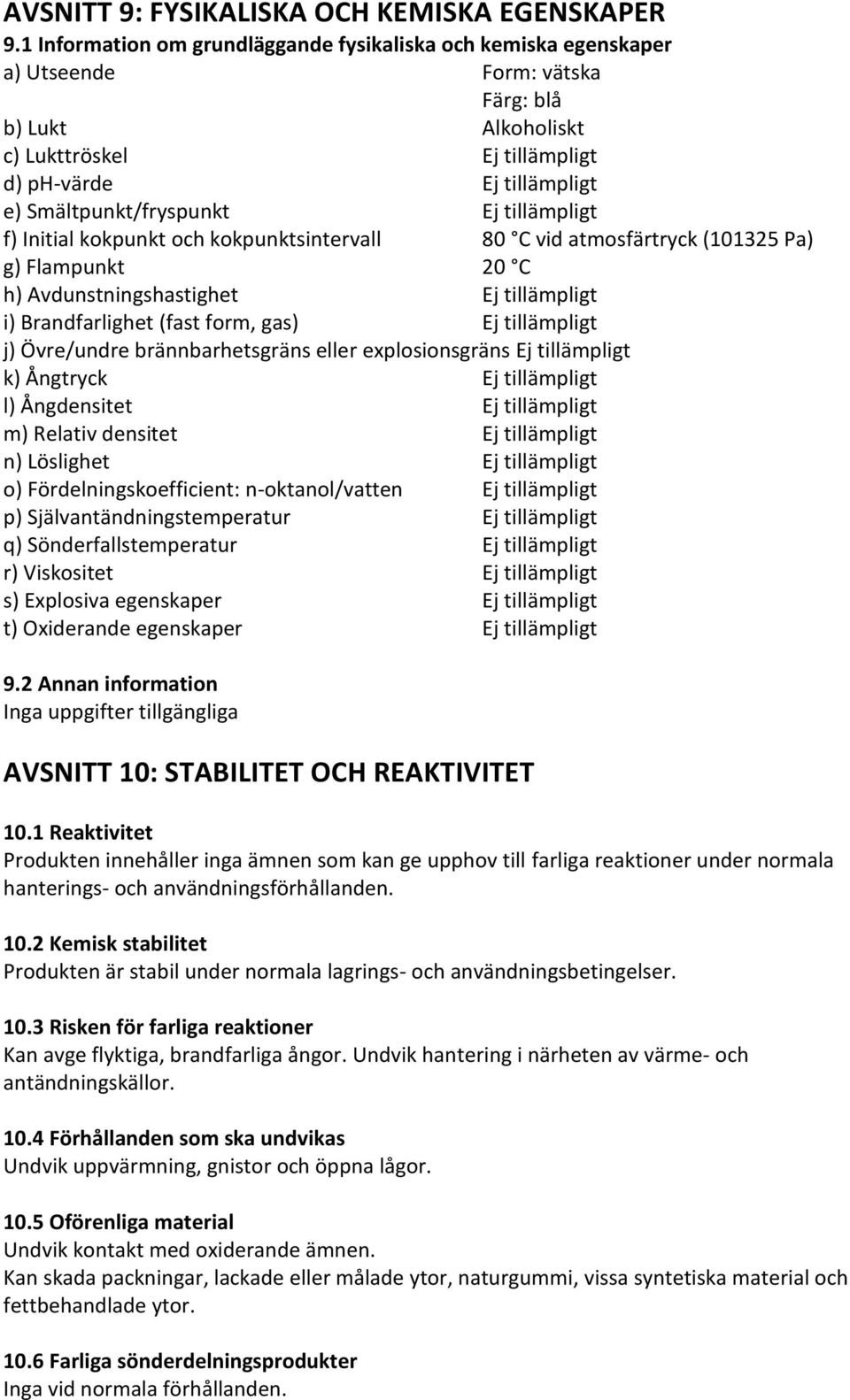 Smältpunkt/fryspunkt Ej tillämpligt f) Initial kokpunkt och kokpunktsintervall 80 C vid atmosfärtryck (101325 Pa) g) Flampunkt 20 C h) Avdunstningshastighet Ej tillämpligt i) Brandfarlighet (fast