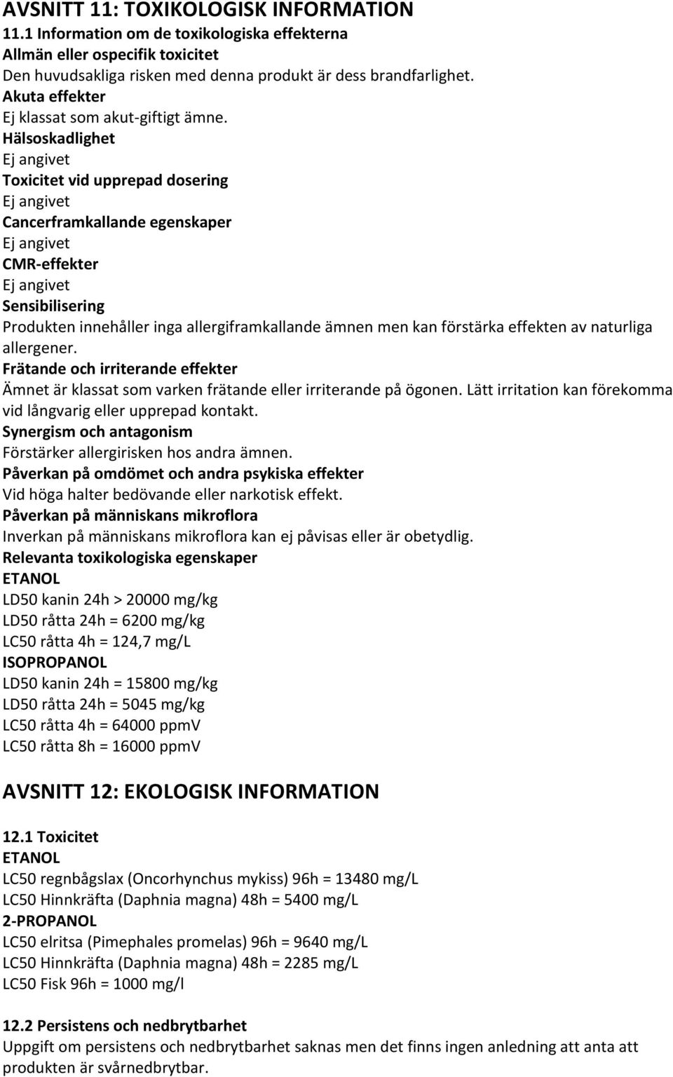 Hälsoskadlighet Toxicitet vid upprepad dosering Cancerframkallande egenskaper CMR-effekter Sensibilisering Produkten innehåller inga allergiframkallande ämnen men kan förstärka effekten av naturliga