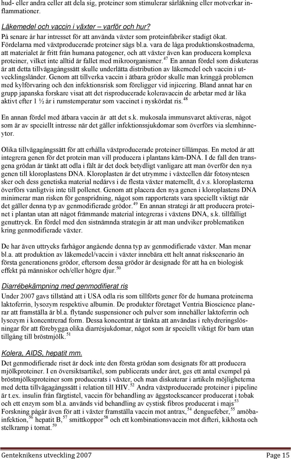 47 En annan fördel som diskuteras är att detta tillvägagångssätt skulle underlätta distribution av läkemedel och vaccin i utvecklingsländer.